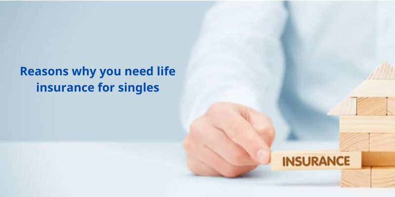 Reasons why you need life insurance for singles 