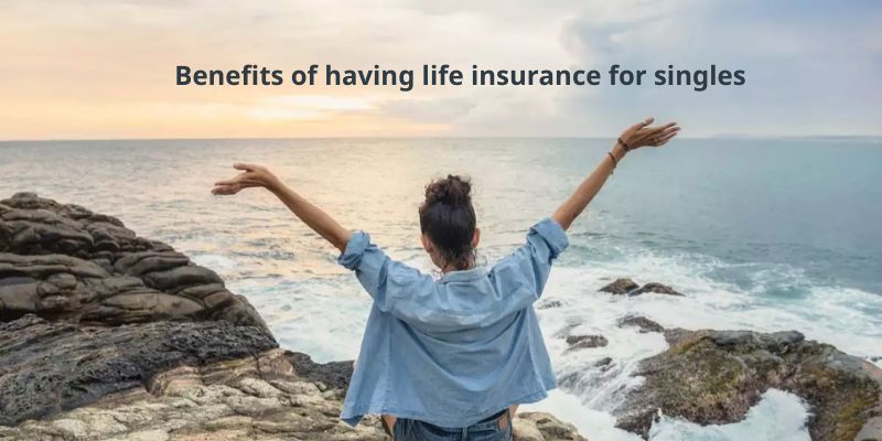 Benefits of having life insurance for singles