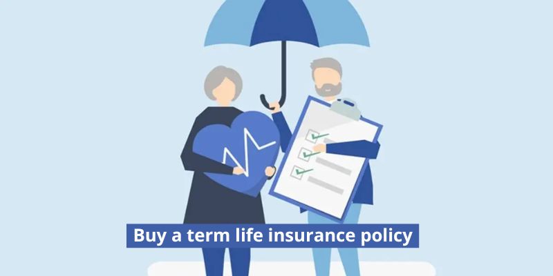 Buy a term life insurance policy