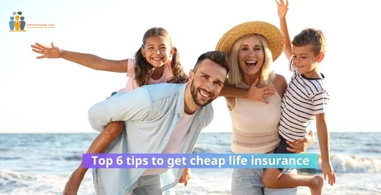 Top 6 tips to get cheap life insurance
