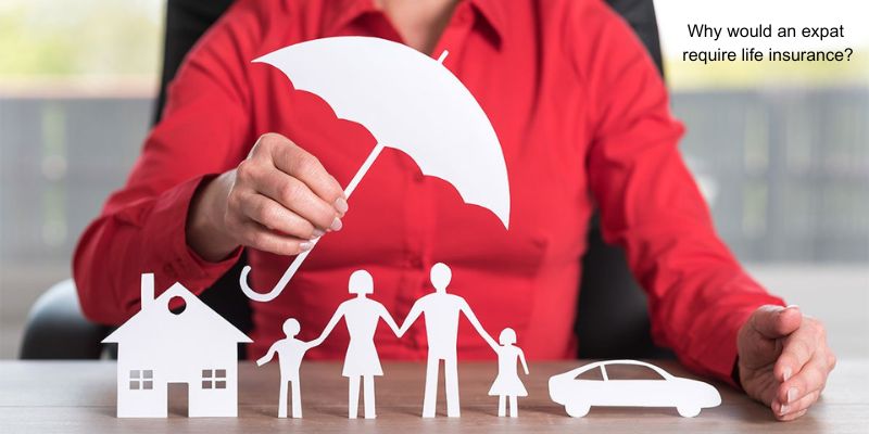 Life insurance for expatriates: Why would an expat require life insurance?
