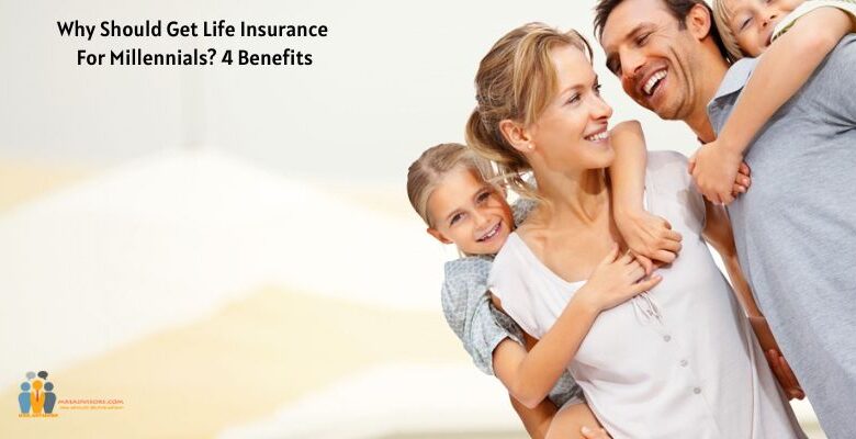 Why Should Get Life Insurance For Millennials? 4 Benefits